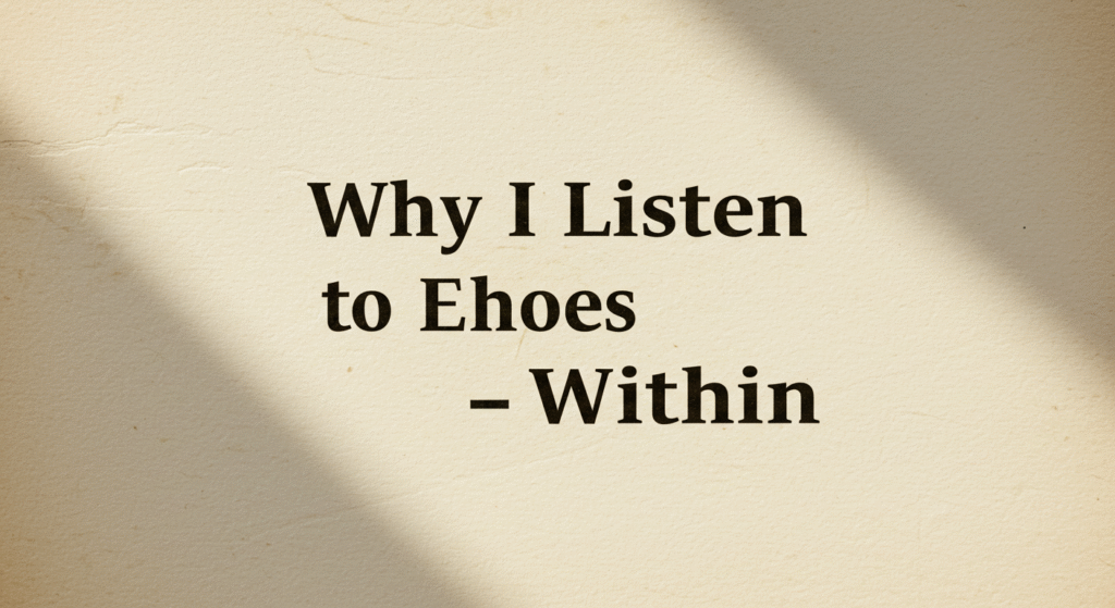 ECHOES WITHIN: PART 3 – LIVING A LIFE GUIDED BY MY INNER VOICE